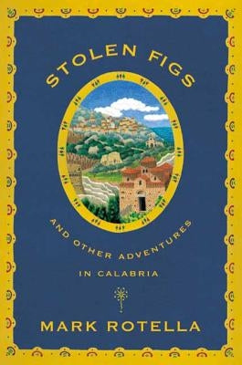 Stolen Figs: And Other Adventures in Calabria by Rotella, Mark