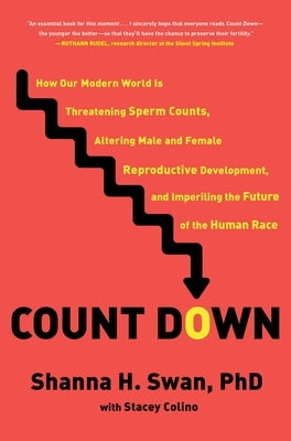 Count Down: How Our Modern World Is Threatening Sperm Counts, Altering Male and Female Reproductive Development, and Imperiling th by Swan, Shanna H.