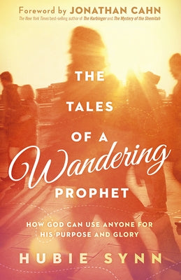 The Tales of a Wandering Prophet: How God Can Use Anyone for His Purpose and Glory by Synn, Hubie