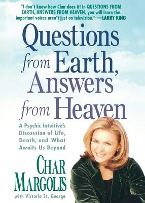 Questions from Earth, Answers from Heaven: A Psychic Intuitive's Discussion of Life, Death, and What Awaits Us Beyond by Margolis, Char