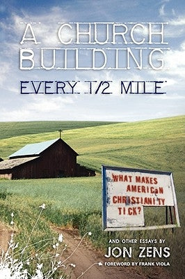 A Church Building Every 1/2 Mile: What Makes American Christianity Tick by Zens, Jon