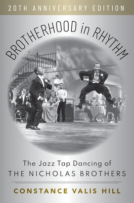 Brotherhood in Rhythm: The Jazz Tap Dancing of the Nicholas Brothers, 20th Anniversary Edition by Hill, Constance Valis
