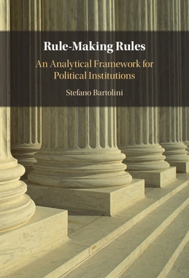 Rule-Making Rules: An Analytical Framework for Political Institutions by Bartolini, Stefano