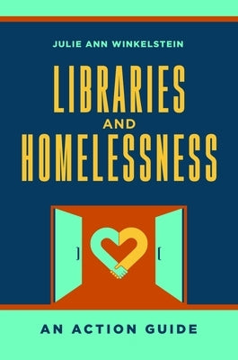 Libraries and Homelessness: An Action Guide by Winkelstein, Julie Ann