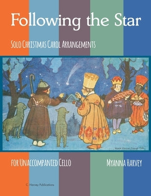 Following the Star, Solo Christmas Carol Arrangements for Unaccompanied Cello by Harvey, Myanna