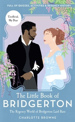 The Little Book of Bridgerton: The Regency World of Bridgerton Laid Bare (Bridgerton TV Series, the Duke and I) by Browne, Charlotte