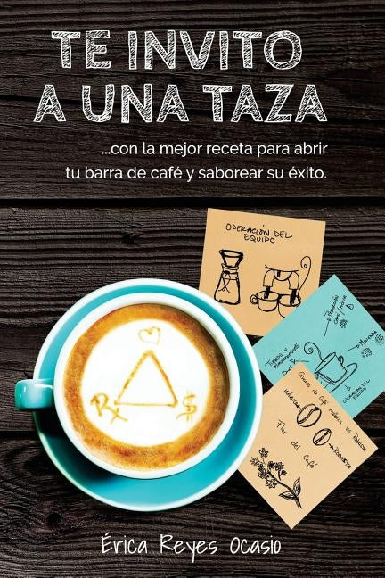 Te invito a una taza: ...con la mejor receta para abrir tu barra de café y saborear su éxito. by Jusino, Amanda
