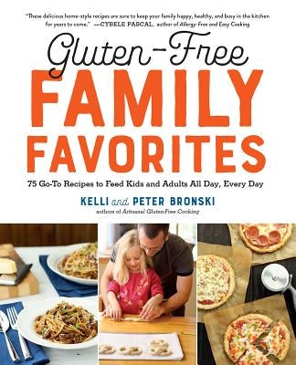 Gluten-Free Family Favorites: 75 Go-To Recipes to Feed Kids and Adults All Day, Every Day by Bronski, Kelli