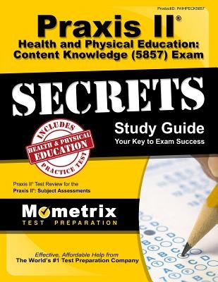 Praxis II Health and Physical Education: Content Knowledge (5857) Exam Secrets Study Guide: Praxis II Test Review for the Praxis II: Subject Assessmen by Mometrix Teacher Certification Test Te