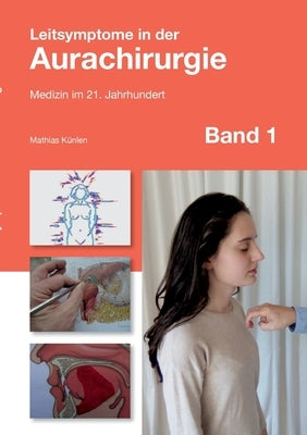 Leitsymptome in der Aurachirurgie Band 1: Medizin im 21. Jahrhundert by K&#252;nlen, Mathias