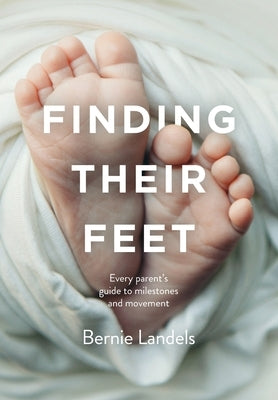 Finding Their Feet: Every parent's guide to milestones and movement by Landels, Bernie