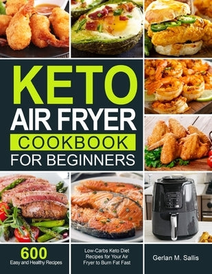 Keto Air Fryer Cookbook for Beginners by Sallis, Gerlan M.