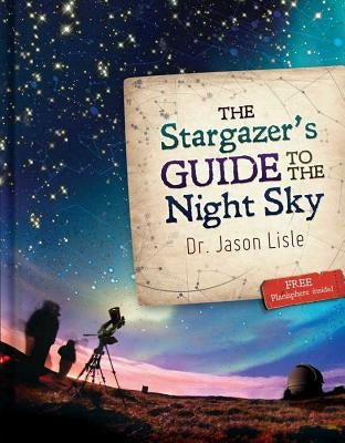 The Stargazer's Guide to the Night Sky by Lisle, Jason