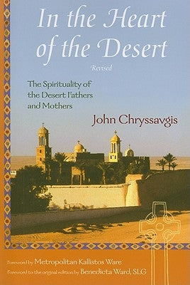 In the Heart of the Desert: The Spirituality of the Desert Fathers and Mothers by Chryssavgis, John