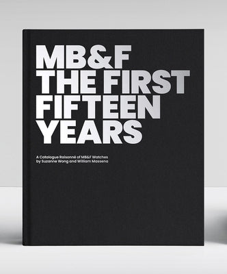 Mb&f: The First Fifteen Years: A Catalogue Raisonné by Wong, Suzanne