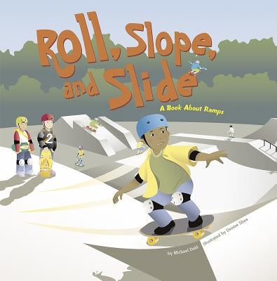 Roll, Slope, and Slide: A Book about Ramps by Dahl, Michael