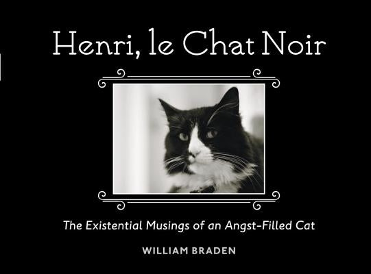 Henri, Le Chat Noir: The Existential Musings of an Angst-Filled Cat by Braden, William