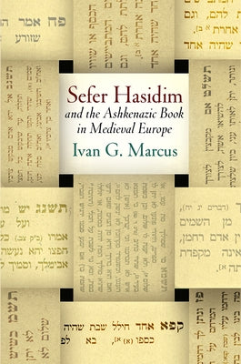 Sefer Hasidim and the Ashkenazic Book in Medieval Europe by Marcus, Ivan G.