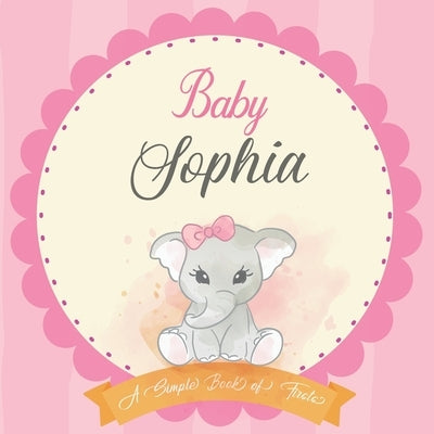 Baby Sophia A Simple Book of Firsts: First Year Baby Book a Perfect Keepsake Gift for All Your Precious First Year Memories by Publishing, Bendle