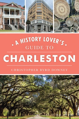 A History Lover's Guide to Charleston by Downey, Christopher Byrd