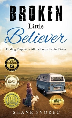 Broken Little Believer: Finding Purpose in All the Pretty Painful Pieces by Svorec, Shane