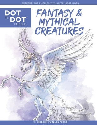 Fantasy & Mythical Creatures - Dot to Dot Puzzle (Extreme Dot Puzzles with over 15000 dots) by Modern Puzzles Press: Extreme Dot to Dot Books for Adul by Adams, Catherine