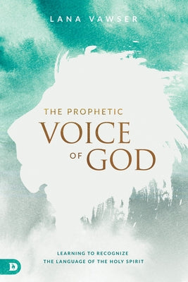 The Prophetic Voice of God: Learning to Recognize the Language of the Holy Spirit by Vawser, Lana