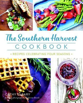 The Southern Harvest Cookbook: Recipes Celebrating Four Seasons by Cleary, Cathy