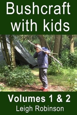 Bushcraft with kids: Volumes 1 & 2 by Robinson, Leigh