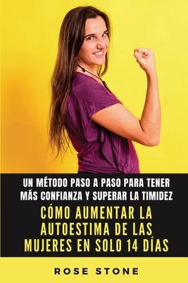 Cómo aumentar la autoestima de las mujeres en solo 14 días: Un método paso a paso para tener más confianza y superar la timidez by Stone, Rose