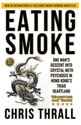 Eating Smoke: One Man's Descent into Crystal Meth Psychosis in Hong Kong's Triad Heartland by Thrall, Chris