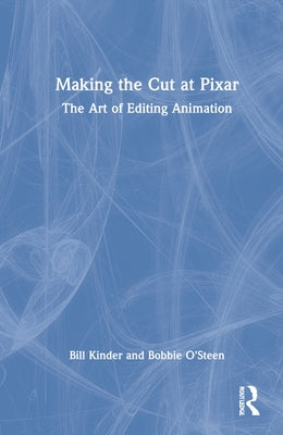 Making the Cut at Pixar: The Art of Editing Animation by Kinder, Bill