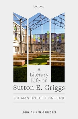 A Literary Life of Sutton E. Griggs: The Man on the Firing Line by Gruesser, John Cullen