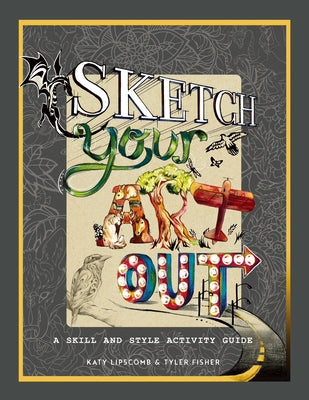 Sketch Your Art Out: A Skill and Style Guide by Lipscomb, Katy