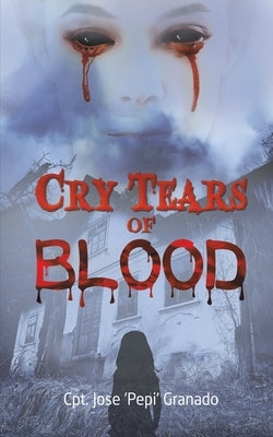 Cry Tears of Blood by Granado, Cpt Jose 'pepi'