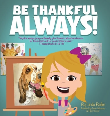 Be Thankful Always!: Rejoice always, Pray continually, give thanks in all circumstances; for this is God's will for you in Christ Jesus. Th by Roller, Linda