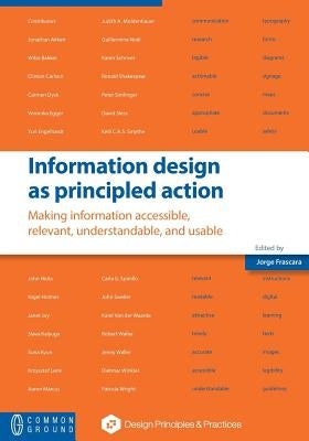 Information design as principled action: Making information accessible, relevant, understandable, and usable by Frascara, Jorge