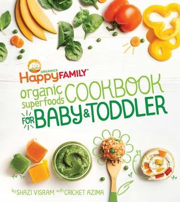 The Happy Family Organic Superfoods Cookbook for Baby & Toddler by Visram, Shazi