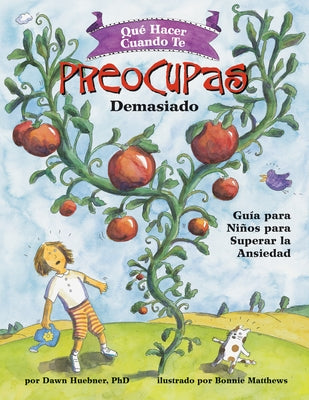 Qué Hacer Cuando Te Preocupas Demasiado: Guía Para Niños Para Superar La Ansiedad / What to Do When You Worry Too Much (Spanish Edition) by Huebner, Dawn