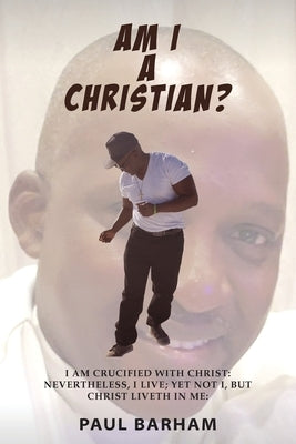 Am I A Christian by Barham, Paul