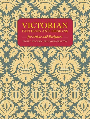 Victorian Patterns and Designs for Artists and Designers by Grafton, Carol Belanger