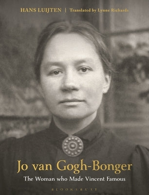 Jo Van Gogh-Bonger: The Woman Who Made Vincent Famous by Luijten, Hans