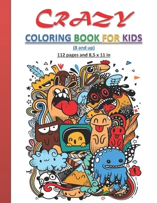 Crazy Coloring Book for Kids: Strange and creative coloring book for kids, both boys and girls, 8 years old and up. 112 Pages and 8,5x11 in. Perfect by Art Publishing, Tamoh