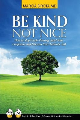 Be Kind, Not Nice: How to stop people-pleasing, build your confidence and discover your authentic self. by Sirota, Marcia