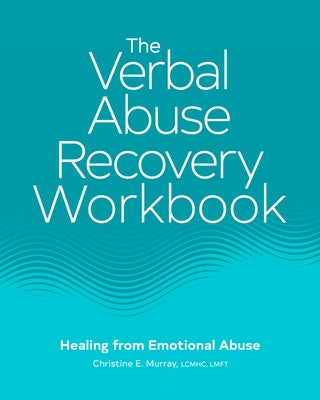 The Verbal Abuse Recovery Workbook: Healing from Emotional Abuse by Murray, Christine E.