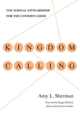 Kingdom Calling: Vocational Stewardship for the Common Good by Sherman, Amy L.