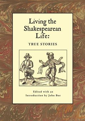 Living the Shakespearean Life: True Stories by Boe, John
