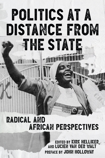 Politics at a Distance from the State: Radical and African Perspectives by Van Der Walt, Lucien