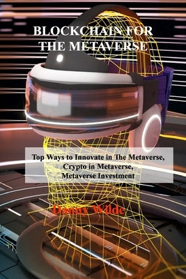 Blockchain for the Metaverse: Top Ways to Innovate in The Metaverse, Crypto in Metaverse, Metaverse Investment by Wilde, Danny