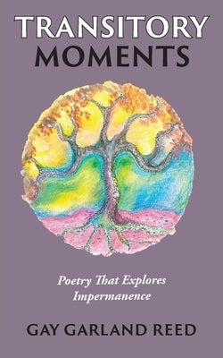 Transitory Moments: Poetry That Explores Impermanence by Garland Reed, Gay